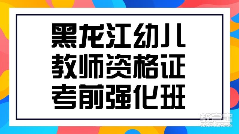黑龙江幼儿教师资格证考前强化班