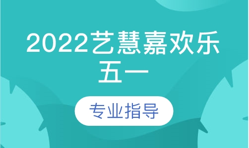 2022【艺慧嘉欢乐五一体验】